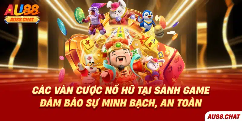Các ván cược nổ hũ tại sảnh game đảm bảo sự minh bạch, an toàn